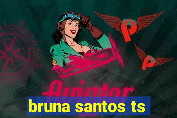 bruna santos ts